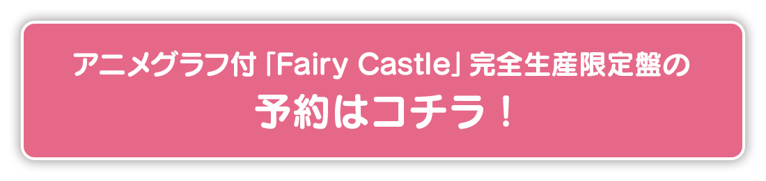 アニメグラフ付「Fairy Castle」完全生産限定盤の予約はコチラ！