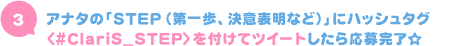 アナタの「STEP（第一歩？決意表明？）」にハッシュタグ<#ClariS_STEP>を付けてツイートしたら応募完了☆